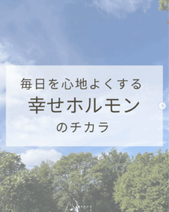 毎日を心地よくする幸せホルモンのチカラ